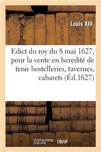 Edict Du Roy, Pour La Vente En Heredité de la Permission de Tenir Hostelleries, Tavernes, Cabarets: Et Faire Trafficq de Vin En Gros, Avec Pouvoir d'En Disposer À l'Advenir, Vefves Ou Héritiers