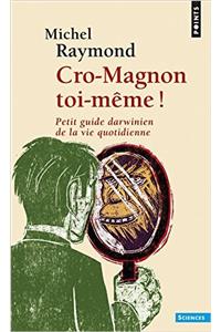 Cro-Magnon Toi-Mme !. Petit Guide Darwinien de La Vie Quotidienne