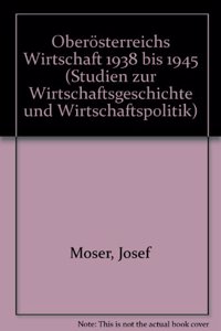 Oberosterreichs Wirtschaft 1938 Bis 1945