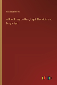 Brief Essay on Heat, Light, Electricity and Magnetism