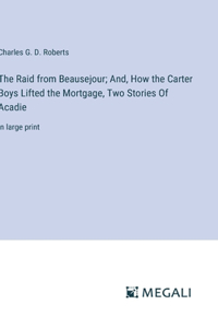 Raid from Beausejour; And, How the Carter Boys Lifted the Mortgage, Two Stories Of Acadie