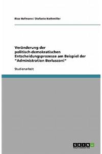 Ver Nderung Der Politisch-Demokratischen Entscheidungsprozesse Am Beispiel Der Administration Berlusconi