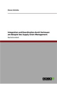Integration und Koordination durch Vertrauen am Beispiel des Supply Chain Management