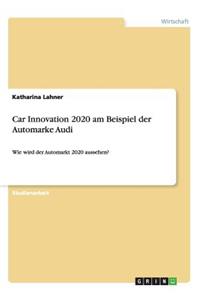 Car Innovation 2020 am Beispiel der Automarke Audi