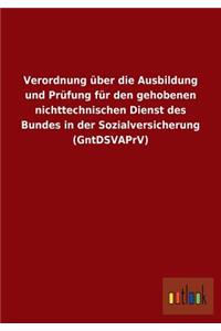 Verordnung über die Ausbildung und Prüfung für den gehobenen nichttechnischen Dienst des Bundes in der Sozialversicherung (GntDSVAPrV)