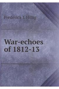 War-Echoes of 1812-13
