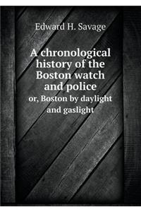 A chronological history of the Boston watch and police or, Boston by daylight and gaslight