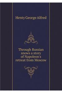 Through Russian snows a story of Napoleon's retreat from Moscow