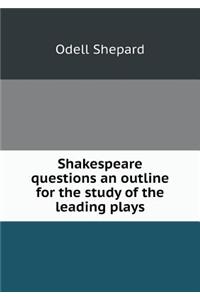 Shakespeare Questions an Outline for the Study of the Leading Plays