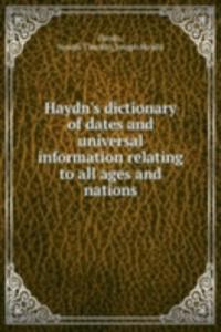 Haydn's Dictionary of Dates and Universal Information Relating to all Ages and Nations