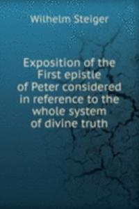 Exposition of the First epistle of Peter considered in reference to the whole system of divine truth