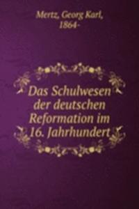 Das Schulwesen der deutschen Reformation im 16. Jahrhundert