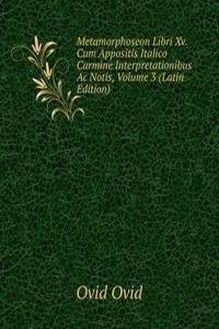 Metamorphoseon Libri Xv. Cum Appositis Italico Carmine Interpretationibus Ac Notis, Volume 3 (Latin Edition)
