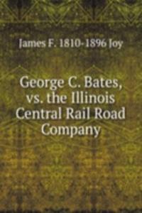 George C. Bates, vs. the Illinois Central Rail Road Company