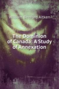 Dominion of Canada: A Study of Annexation