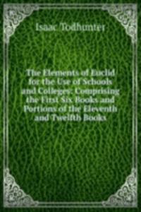Elements of Euclid for the Use of Schools and Colleges: Comprising the First Six Books and Portions of the Eleventh and Twelfth Books