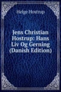 Jens Christian Hostrup: Hans Liv Og Gerning (Danish Edition)