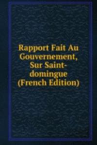 Rapport Fait Au Gouvernement, Sur Saint-domingue (French Edition)