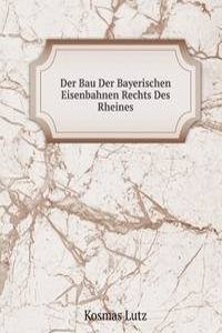 Der Bau Der Bayerischen Eisenbahnen Rechts Des Rheines