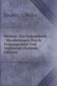 Weimar: Ein Gedenkbuch : Wanderungen Durch Vergangenheit Und Gegenwart (German Edition)