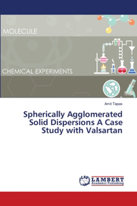 Spherically Agglomerated Solid Dispersions A Case Study with Valsartan