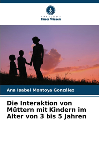Die Interaktion von Müttern mit Kindern im Alter von 3 bis 5 Jahren