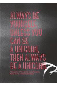 Always be Yourself. Unless You Can Be a Unicorn Then Always Be a Unicorn