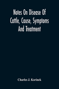 Notes On Disease Of Cattle, Cause, Symptoms And Treatment