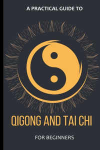 Practical Guide To Qigong And Tai Chi For Beginners