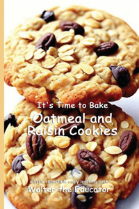 It's Time to Bake Oatmeal and Raisin Cookies