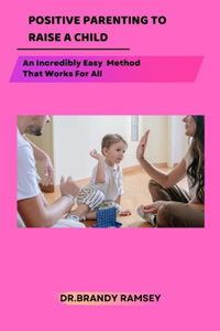 Positive Parenting to Raise a Child