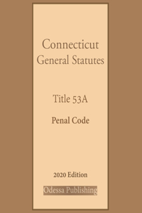 Connecticut General Statutes Title 53A Penal Code 2020 Edition