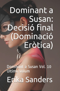 Dominant a Susan: Decisió final (Dominació Eròtica): Dominant a Susan Vol. 10 Último volum