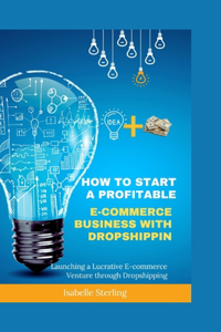 How to Start a Profitable E-commerce Business with Dropshipping