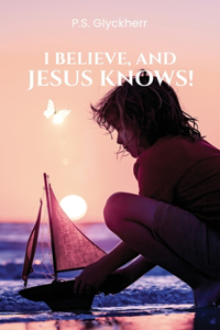 I Believe, and Jesus Knows!