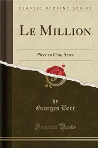 Le Million: Piï¿½ce En Cinq Actes (Classic Reprint)