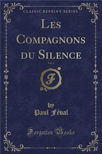 Les Compagnons Du Silence, Vol. 1 (Classic Reprint)