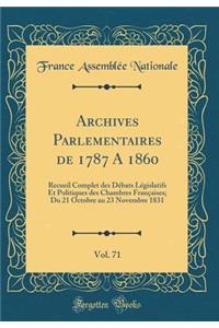Archives Parlementaires de 1787 a 1860, Vol. 71: Recueil Complet Des Dï¿½bats Lï¿½gislatifs Et Politiques Des Chambres Franï¿½aises; Du 21 Octobre Au 23 Novembre 1831 (Classic Reprint)