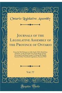 Journals of the Legislative Assembly of the Province of Ontario, Vol. 77: From the 9th February to 14th April, 1943, Both Days Inclusive, in the Seventh Year of the Reign of Our Sovereign Lord King George VI; Being the Eighth Session of the Twentie