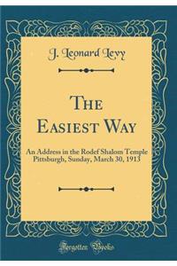 The Easiest Way: An Address in the Rodef Shalom Temple Pittsburgh, Sunday, March 30, 1913 (Classic Reprint)