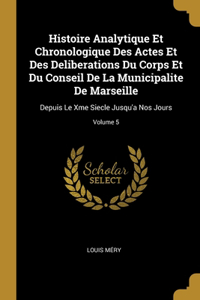 Histoire Analytique Et Chronologique Des Actes Et Des Deliberations Du Corps Et Du Conseil De La Municipalite De Marseille