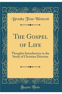 The Gospel of Life: Thoughts Introductory to the Study of Christian Doctrine (Classic Reprint)