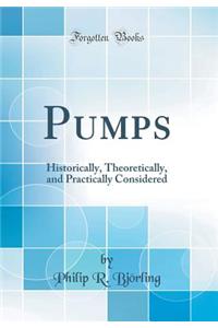 Pumps: Historically, Theoretically, and Practically Considered (Classic Reprint)