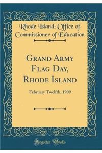 Grand Army Flag Day, Rhode Island: February Twelfth, 1909 (Classic Reprint)