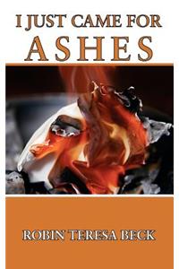 I Just Came for Ashes
