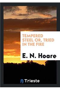 TEMPERED STEEL OR, TRIED IN THE FIRE