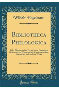 Bibliotheca Philologica: Oder Alphabetisches Verzeichniss, Derjenigen Grammatiken, Wörterbücher, Chrestomathieen, Lesebücher und Anderer Werke (Classic Reprint)