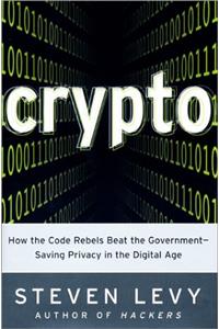 Crypto: How the Cose Breakers Beat the Government--Saving Privacy in the Digital Age
