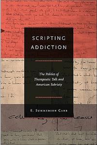 Scripting Addiction: The Politics of Therapeutic Talk and American Sobriety