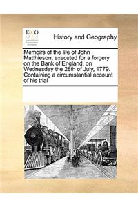 Memoirs of the Life of John Matthieson, Executed for a Forgery on the Bank of England, on Wednesday the 28th of July, 1779. Containing a Circumstantial Account of His Trial